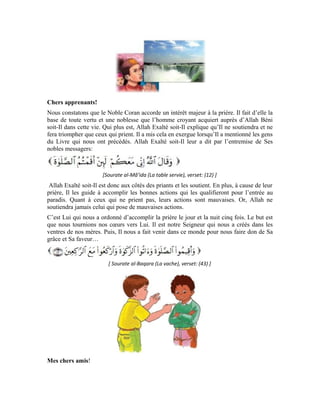 56
Qui vous a dotés d’yeux qui vous permettent de voir les belles choses qui vous entourent?
Qui vous a dotés de la bouche, de la langue, des dents, qui vous permettent de bien vous
exprimer et de dialoguer avec les autres? Cette même bouche, cette même langue, ces
mêmes dents grâce auxquelles vous dégustez les mets agréables tels que le pain, la
viande, le poulet, les fruits, pour fortifier vos corps et vous délecter de leur saveur
délicieuse, qui vous a façonnés de la sorte?
Vous avez une tête dotée d’un beau visage, des oreilles qui vous permettent d’entendre
les sons, le nez par lequel vous inhalez les odeurs énergisantes. Il a fait pousser sur vos
têtes des cheveux pour les protéger.
Que dire de vos mains. Regardez ces doigts douillets avec lesquels vous manipulez vos
jouets, écrivez vos leçons, mangez et satisfaites tous vos besoins? Et vos jambes, qui les a
modelées de sorte que vous marchez?
Chers amis! Regardez autour de vous. Qui vous a créé la nuit pour que vous y dormiez et
vous reposiez dans le calme? Qui a créé la journée pour que vous vous réveilliez,
appreniez, jouiez et vous amusiez avec vos camarades?
Regardez cette belle lune dans la nuit, et les étapes qu’elle traverse en gravitant autour de
vous. Au départ elle est comme un croissant, puis, elle grandit petit à petit pour devenir
 
