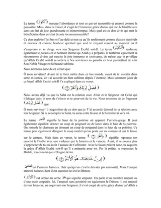 71
réservée à Ses créatures. Celui qui esquive Allah a le même sort que le Démon, c’est-à-
dire, privé du bien.
Quant au priant qui tourne son âme vers son Seigneur, c’est lui qui bénéficie de la grâce
d’Allah et de Son don. Tout tourne donc autour de la Salat. C’est-à-dire, la relation avec
le Seigneur. Si tu accomplis la Salat, tu gagneras Sa faveur, mais, si tu t’esquives, tu
perdras et en seras privé comme le Démon.
5- L’inclination
À la fin de la récitation du Coran, le priant dit: Allahu Akbar et s’incline. La posture
d’inclination marque la vénération d’Allah. C’est pour cela que le priant
dit « Gloire et pureté au Seigneur Sublime). Il répète cette
formule bénie trois fois.
6- Le redressement après l’inclination
Puis, le priant se redresse après l’inclination en disant:
– « Allah entend celui qui Le loue »
Cette formule signifie à l’âme qu’Allah entend et accepte la récitation et la glorification
faite par ce priant. C’est pour cela qu’il dit par la suite: – « Ô Allah, à Toi
la louange » une fois.
7- La prosternation
Le priant dit Allahu Akbar en descendant pour prendre la posture de la prosternation qui
marque l’humilité, l’amour et la quête de la proximité d’avec Allah. Dans cette posture,
 