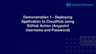 Demonstration 1 - Deploying
Application to CloudHub using
GitHub Action (Anypoint
Username and Password)
 