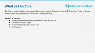 DevOps is a culture which promotes collaboration between Development and IT Operations Team to deploy
code to production faster in an automated & repeatable way.
Benefits of DevOps
● Releases/deployment can be done more frequently and quicker.
● Shorter mean time to repair.
● Cost reduction and reliable deployment.
● Fault isolation.
What is DevOps
 
