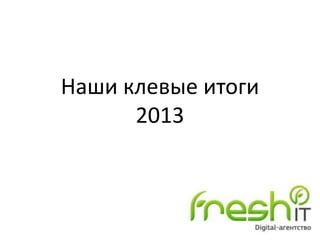 Наши клевые итоги
2013

 