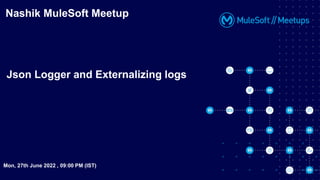 Mon, 27th June 2022 , 09:00 PM (IST)
Nashik MuleSoft Meetup
Json Logger and Externalizing logs
 