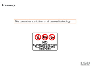 In summary
This course has a strict ban on all personal technology
 