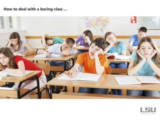 How to deal with a boring class …
 