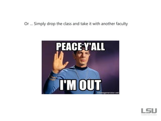 Or … Simply drop the class and take it with another faculty
 
