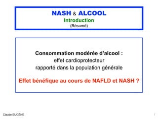 NASH & ALCOOL
Introduction
(Résumé)
Consommation modérée d’alcool :
effet cardioprotecteur
rapporté dans la population gén...
