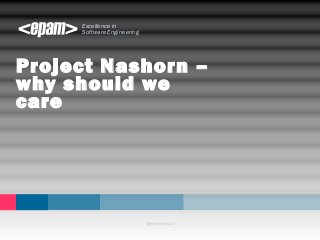 Excellence in 
Software Engineering 
Project Nashorn – 
why should we 
care 
@michalgruca 
 