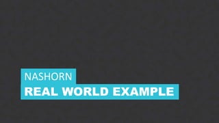 24CONFIDENTIAL
REAL WORLD EXAMPLE
NASHORN
 