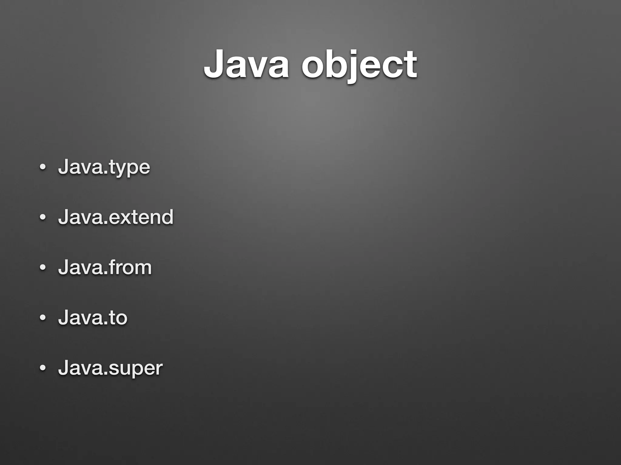 Java object
• Java.type
• Java.extend
• Java.from
• Java.to
• Java.super
 