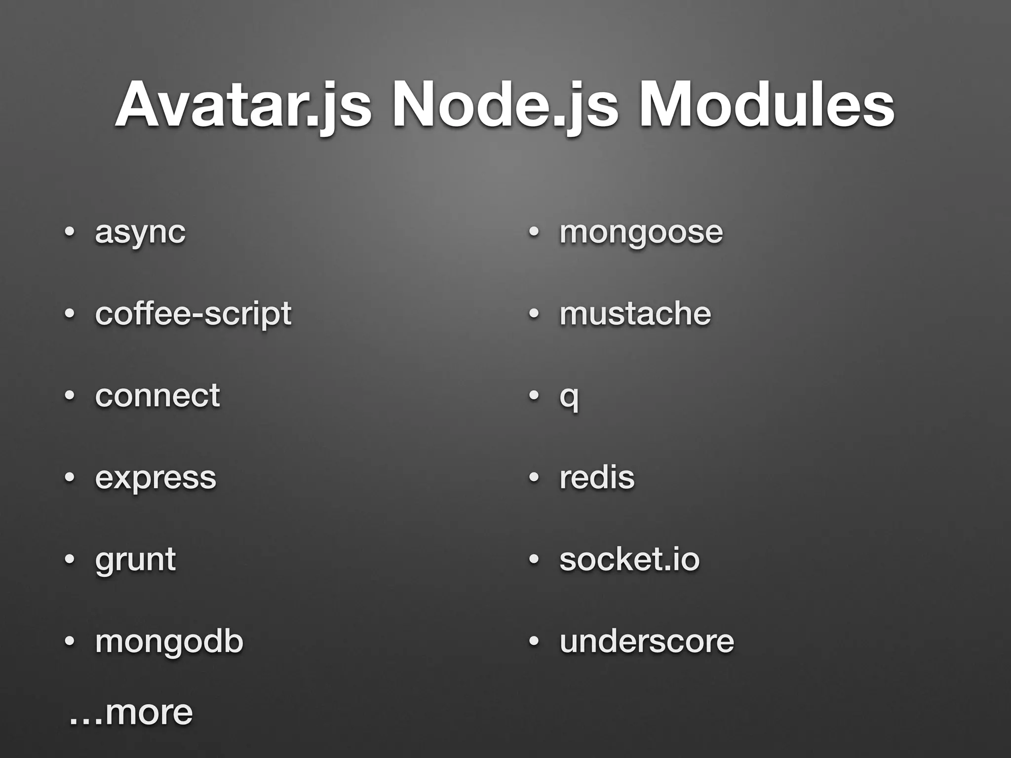 Avatar.js Node.js Modules
• async
• coffee-script
• connect
• express
• grunt
• mongodb
• mongoose
• mustache
• q
• redis
• socket.io
• underscore
…more
 
