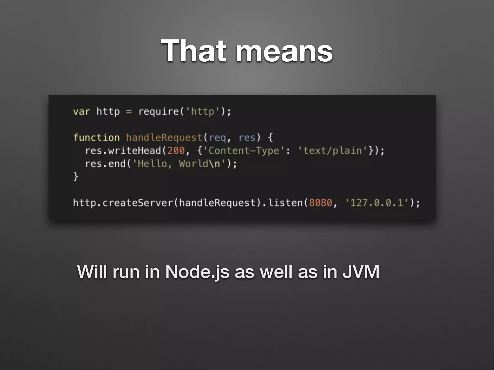 That means
Will run in Node.js as well as in JVM
 