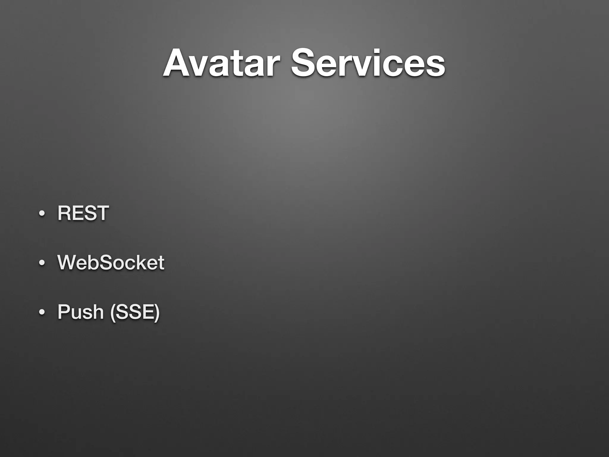 Avatar Services
• REST
• WebSocket
• Push (SSE)
 
