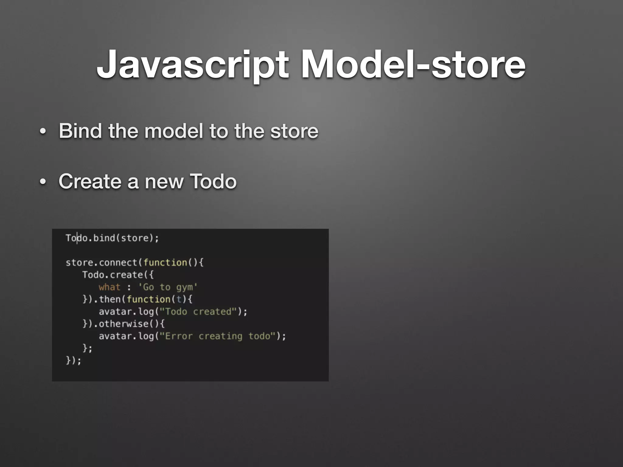 Javascript Model-store
• Bind the model to the store
• Create a new Todo
 
