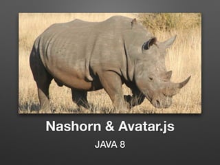Nashorn & Avatar.js
JAVA 8
 