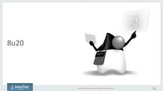 Copyright	©	2015, Oracle	and/or	its	affiliates.	All	rights	reserved.		|
8u20
12
 