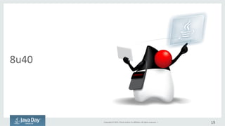 Copyright	
  ©	
  2015,	
  Oracle	
  and/or	
  its	
  aﬃliates.	
  All	
  rights	
  reserved.	
  	
  |	
  
8u40
19	
  
 