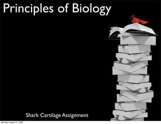 Principles of Biology




                          Shark Cartilage Assignment
Monday, August 31, 2009
 
