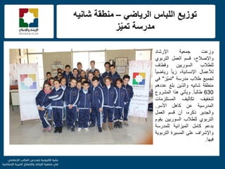 f
ً‫الرٌاض‬ ‫اللباس‬ ‫توزٌع‬–‫منطقة‬‫شانٌه‬
‫ز‬ٌّ‫تم‬ ‫مدرسة‬
‫وزعت‬‫جمعٌة‬‫اإلرشاد‬
،‫واإلصالح‬‫قسم‬‫العمل‬‫التربوي‬
‫للطالب‬‫السورٌٌن‬‫وقطاف‬
‫لألعمال‬،‫اإلنسانٌة‬ً‫ا‬ٌ‫ز‬ً‫ا‬ٌ‫رٌاض‬
‫لجمٌع‬‫طالب‬‫مدرسة‬"‫ّز‬ٌ‫تم‬"ً‫ف‬
‫منطقة‬‫شانٌه‬‫والذٌن‬‫بلغ‬‫عددهم‬
630ً‫ا‬‫طالب‬.ً‫وٌؤت‬‫هذا‬‫المشروع‬
‫لتخفٌف‬‫تكالٌف‬‫المستلزمات‬
‫المدرسٌة‬‫عن‬‫كاهل‬‫األسر‬.
‫والجدٌر‬،‫ذكره‬‫أن‬‫قسم‬‫العمل‬
‫التربوي‬‫للطالب‬‫السورٌٌن‬‫ٌقوم‬
‫بدعم‬‫كامل‬‫المٌزانٌة‬‫للمدرسة‬
‫واإلشراف‬‫على‬‫المسٌرة‬‫التربوٌة‬
‫فٌها‬.
 