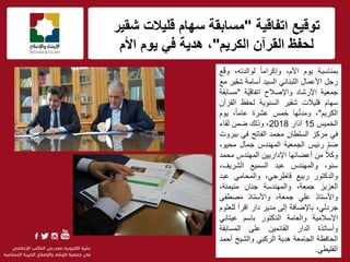‫اتفاقٌة‬ ‫توقٌع‬"‫شقٌر‬ ‫قلٌالت‬ ‫سهام‬ ‫مسابقة‬
‫لحفظ‬‫الكرٌم‬ ‫القرآن‬"‫األم‬ ‫ٌوم‬ ً‫ف‬ ‫هدٌة‬ ،
f
‫بمناسبة‬‫ٌوم‬،‫األم‬ً‫ا‬‫وإكرام‬،‫لوالدته‬‫ع‬ّ‫ق‬‫و‬
‫رجل‬‫األعمال‬ً‫اللبنان‬‫السٌد‬‫أسامة‬‫شقٌر‬‫مع‬
‫جمعٌة‬‫اإلرشاد‬‫واإلصالح‬‫ّة‬ٌ‫اتفاق‬"‫مسابقة‬
‫سهام‬‫قلٌالت‬‫شقٌر‬‫السنوٌة‬‫لحفظ‬‫القرآن‬
‫الكرٌم‬"،‫ها‬ّ‫ت‬‫ومد‬‫خمس‬‫عشرة‬،ً‫ا‬‫عام‬‫ٌوم‬
‫الخمٌس‬15‫آذار‬2018،‫وذلك‬‫ضمن‬‫لقاء‬
ً‫ف‬‫مركز‬‫السلطان‬‫محمد‬‫الفاتح‬ً‫ف‬‫بٌروت‬
ّ‫م‬‫ض‬‫رئٌس‬‫الجمعٌة‬‫المهندس‬‫جمال‬،‫محٌو‬
ً‫ال‬‫وك‬‫من‬‫أعضائها‬‫اإلدارٌٌن‬‫المهندس‬‫محمد‬
،‫سنو‬‫والمهندس‬‫عبد‬‫السمٌع‬،‫الشرٌف‬
‫والدكتور‬‫ربٌع‬،ً‫قاطرج‬ً‫والمحام‬‫عبد‬
‫العزٌز‬،‫جمعة‬‫والمهندسة‬‫جنان‬،‫منٌمنة‬
‫واألستاذ‬ً‫عل‬،‫جمعة‬‫واألستاذ‬‫مصطفى‬
،ً‫جردل‬‫باإلضافة‬‫إلى‬‫مدٌر‬‫دار‬‫اقرأ‬‫للعلوم‬
‫اإلسالمٌة‬‫والعامة‬‫الدكتور‬‫باسم‬ً‫عٌتان‬
‫وأساتذة‬‫الدار‬‫القائمٌن‬‫على‬‫المسابقة‬
‫الحافظة‬‫الجامعة‬‫هدٌة‬ً‫الركب‬‫والشٌخ‬‫أحمد‬
ً‫الفلٌط‬.
 
