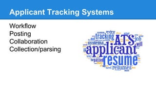 Applicant Tracking Systems 
Workflow 
Posting 
Collaboration 
Collection/parsing 
 