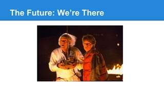 The Future: We’re There 
 