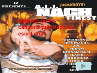 Algunes de les cançons que Nach ha escrit són: 