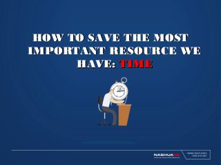 HOW TO SAVE THE MOSTHOW TO SAVE THE MOST
IMPORTANT RESOURCE WEIMPORTANT RESOURCE WE
HAVE:HAVE: TIMETIME
 