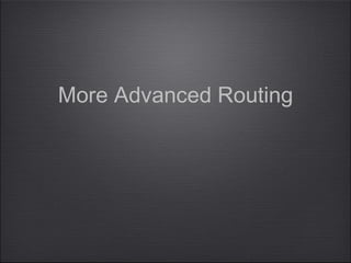 More Advanced Routing
 