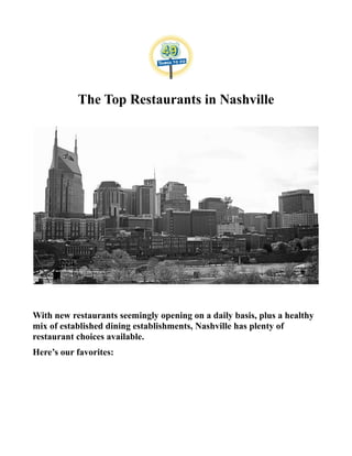 The Top Restaurants in Nashville
With new restaurants seemingly opening on a daily basis, plus a healthy
mix of established dining establishments, Nashville has plenty of
restaurant choices available.
Here’s our favorites:
 