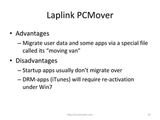Laplink PCMover <ul><li>Advantages </li></ul><ul><ul><li>Migrate user data and some apps via a special file called its “mo...