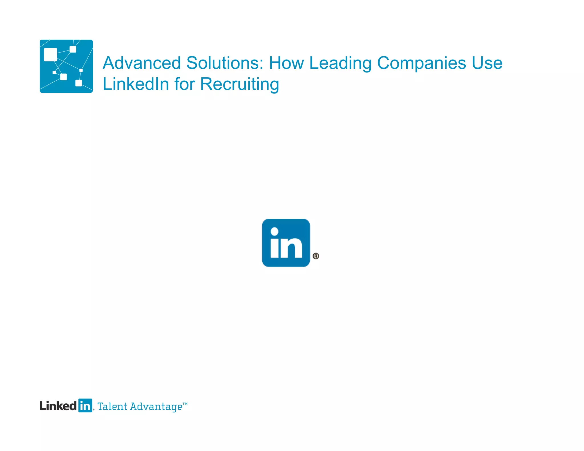 Advanced Solutions: How Leading Companies Use
LinkedIn for Recruiting
 