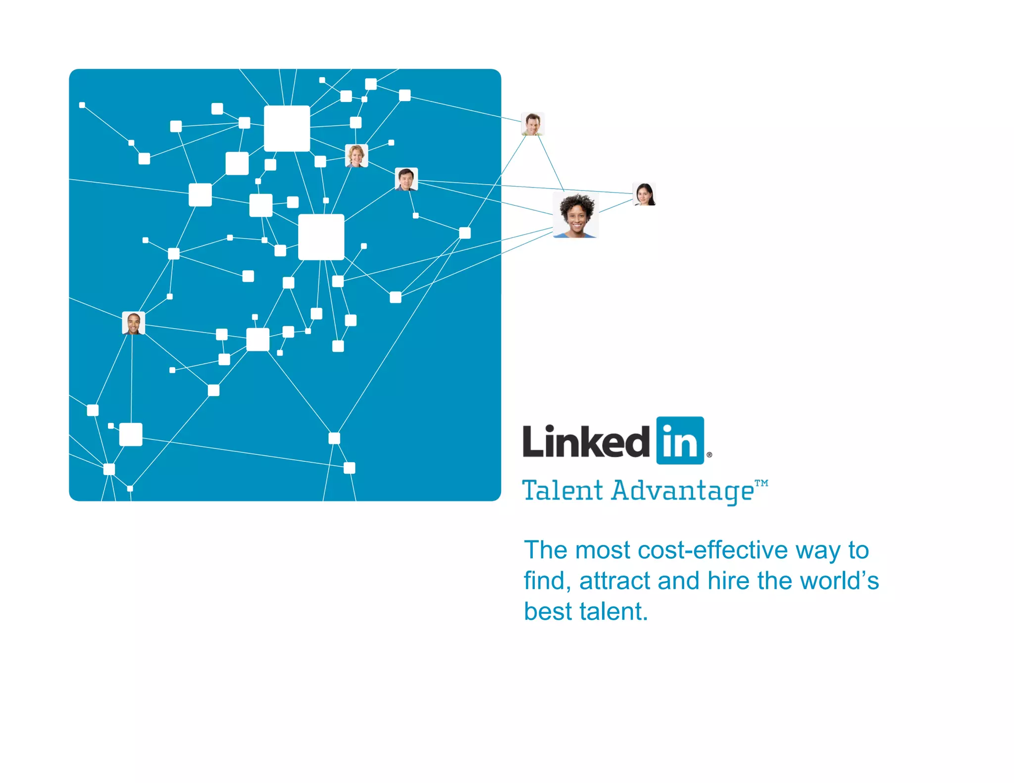 The most cost-effective way to
find, attract and hire the world’s
best talent.
 