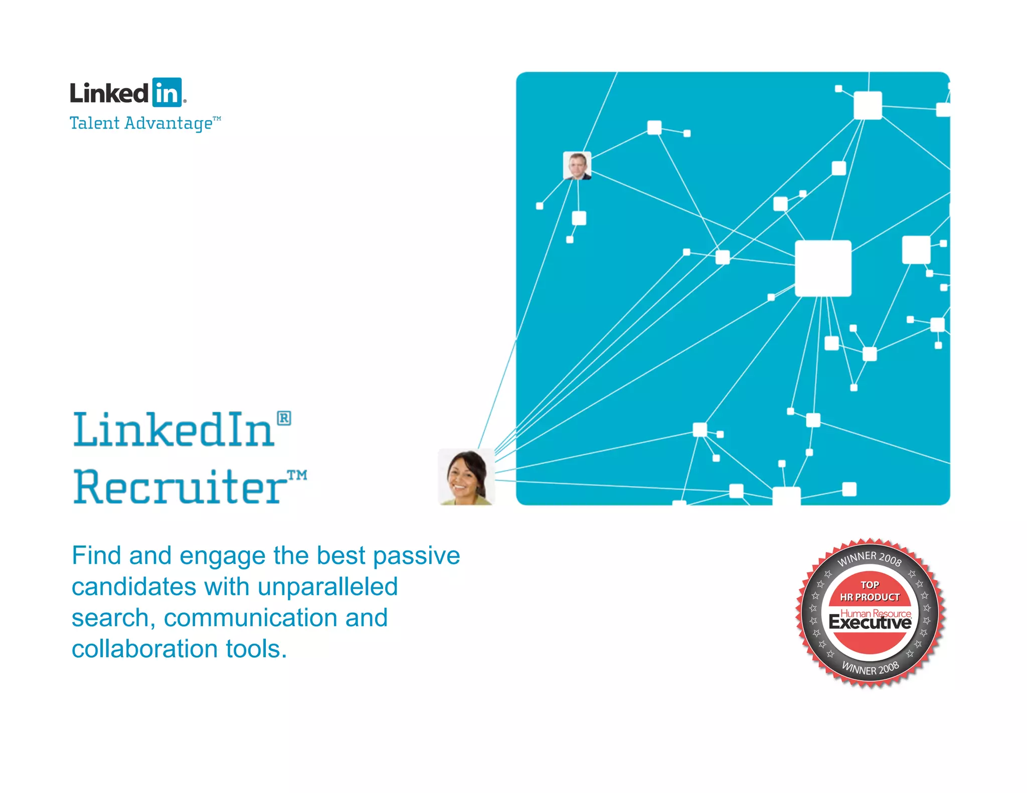 Find and engage the best passive
candidates with unparalleled
search, communication and
collaboration tools.
 