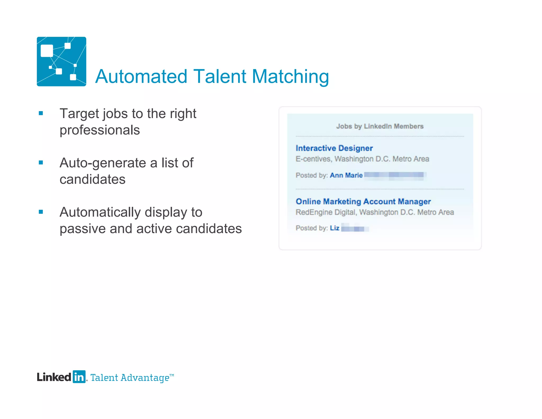 Automated Talent Matching
   Target jobs to the right
    professionals

   Auto-generate a list of
    candidates

   Automatically display to
    passive and active candidates
 