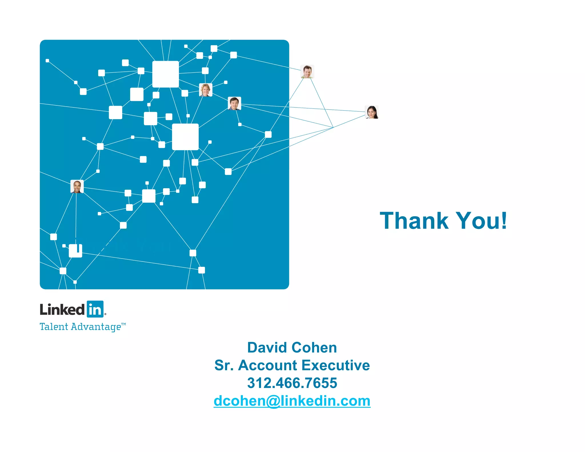 Thank You!
Thank You



                 David Cohen
            Sr. Account Executive
                 312.466.7655
            dcohen@linkedin.com
 