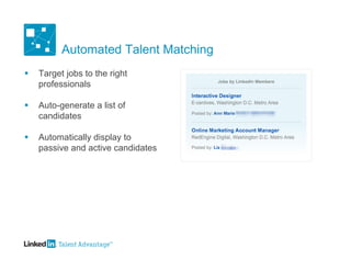 Automated Talent Matching
   Target jobs to the right
    professionals

   Auto-generate a list of
    candidates

   Automatically display to
    passive and active candidates
 