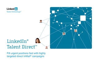 Fill urgent positions fast with highly
targeted direct InMail® campaigns
 
