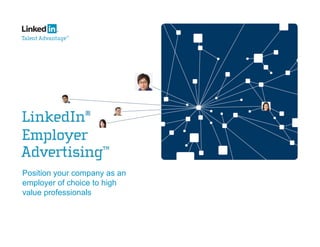 Position your company as an
employer of choice to high
value professionals
 