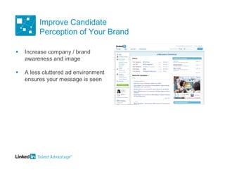 Improve Candidate
         Perception of Your Brand

   Increase company / brand
    awareness and image

   A less cluttered ad environment
    ensures your message is seen
 
