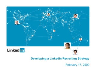 Developing a LinkedIn Recruiting Strategy

                        February 17, 2009
 
