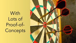 With
Lots of
Proof-of-
Concepts
 