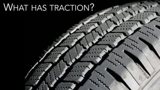 What	is	working?	WHAT HAS TRACTION?
 
