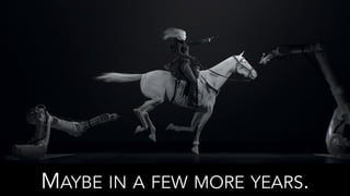 MAYBE IN A FEW MORE YEARS.
 