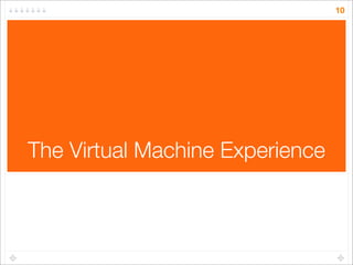 10

The Virtual Machine Experience

 