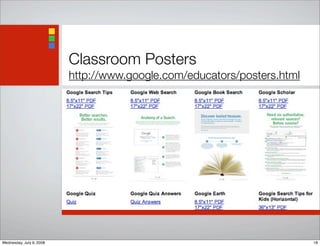 Classroom Posters
http://www.google.com/educators/posters.html
18Wednesday, July 9, 2008
 