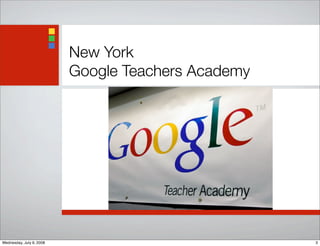 New York
Google Teachers Academy
3Wednesday, July 9, 2008
 