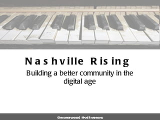 Nashville Rising Building a better community in the digital age @knightstivender | #pcn11nashrising 