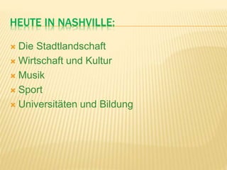 HEUTE IN NASHVILLE:
 Die Stadtlandschaft
 Wirtschaft und Kultur
 Musik
 Sport
 Universitäten und Bildung
 