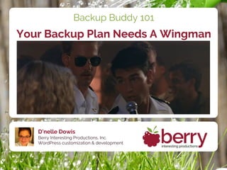 D'nelle Dowis
Berry Interesting Productions, Inc.
WordPress customization & development
Backup Buddy 101
Your Backup Plan Needs A Wingman
 