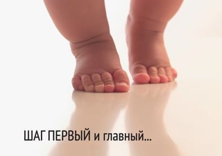 ШАГ ПЕРВЫЙ и главный...
 